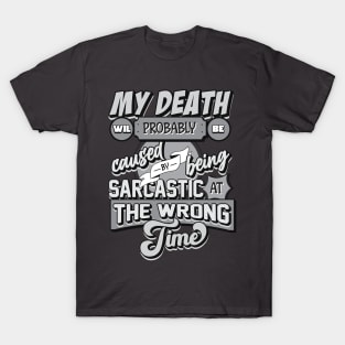 My Death Will Probably Be Caused By Being Sarcastic At The Wrong Time T-Shirt